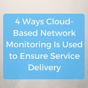 4_Ways_Cloud-Based_Network_Monitoring_Is_Used_to_Ensure_Service_Delivery.jpg