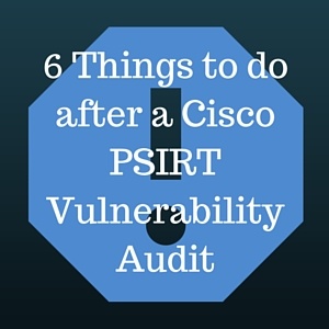 6_Things_to_do_after_a_Cisco_PSIRT_Vulnerability_Audit.jpg
