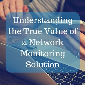 Understanding the True Value of a Network Monitoring Solution