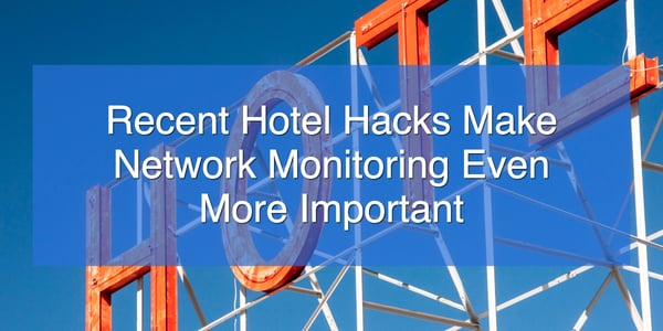 Recent Hotel Hacks Make Network Monitoring Even More Important