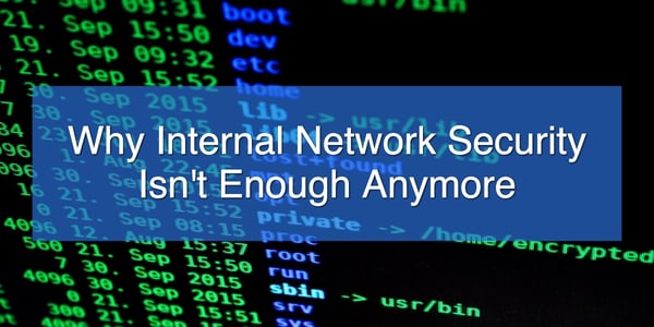 Why Internal Network Security Isn't Enough Anymore